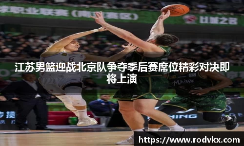 江苏男篮迎战北京队争夺季后赛席位精彩对决即将上演